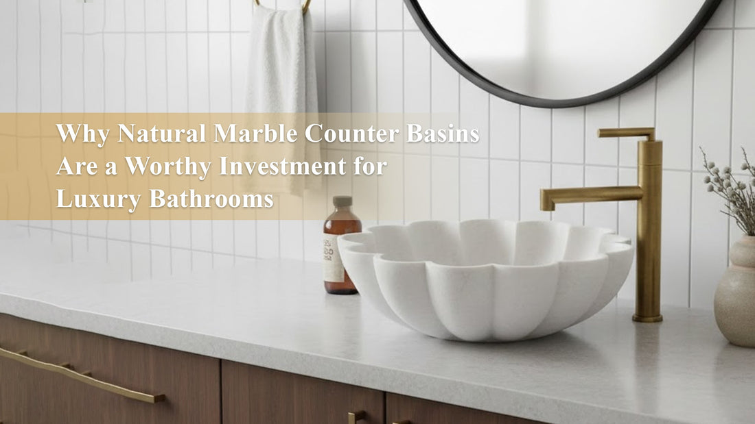 Why Natural Marble Counter Basins Are a Worthy Investment for Luxury Bathrooms